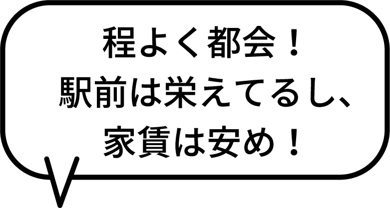 程よく都会！駅前は栄えてるし、家賃は安め！